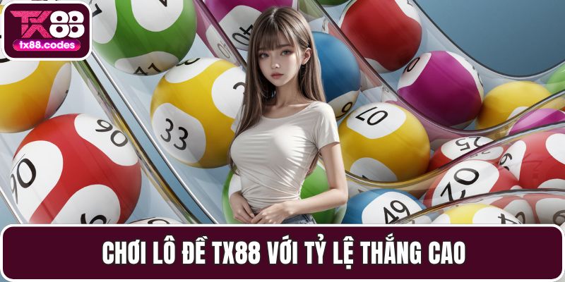 Chơi lô đề TX88 với tỷ lệ thắng cao