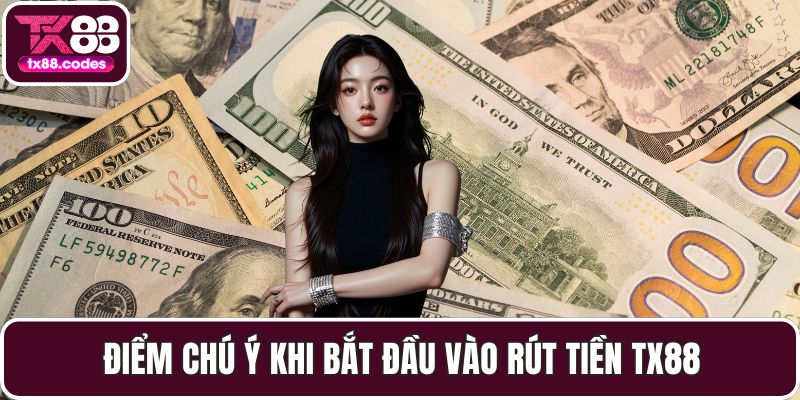 Điểm chú ý khi bắt đầu vào rút tiền TX88