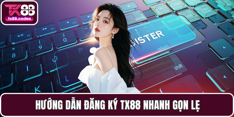 Hướng dẫn đăng ký TX88 nhanh gọn lẹ